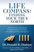 Life Compass: FINDING YOUR TRUE NORTH: Admitting Your Past, and Accepting It Accepting Your Present, and Owning It Acknowledging Your Future, and Going for It 1662850379 Book Cover