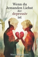 Wenn du jemanden liebst, der depressiv ist: Zwischen Mitgefühl, Ohnmacht und der Frage, wie viel Nähe möglich bleibt, wenn ein Mensch innerlich immer ... Beziehungskonstellationen) (German Edition) B0GFYVZP97 Book Cover