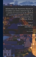 M�moires de Massena R�dig�s d'Apr�s Les Documents Qu'il a Laiss�s Et Sur Coux Du D�p�t de la Guerre Et Du D�p�t Des Fortifications Par Le G�n�ral Koch: Avec Un Atlas; Volume 1 1018447180 Book Cover