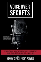 Voice Over Secrets: 22 Successful Voice Actors & Voice Over Artists Share Their Best Experience - Based Tips 1838370803 Book Cover