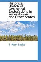 Historical Sketch of Geological Explorations in Pennsylvania and Other States 0469594322 Book Cover