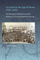 La Ciotat in the Age of Steam (1836-1916): The Compagnie Des Messageries Maritimes and the Making of an Industrial Maritime Society (Brill's Studies in Maritime History) 9004733922 Book Cover