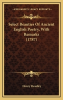 Select Beauties of Ancient English Poetry. with Remarks 1241085560 Book Cover