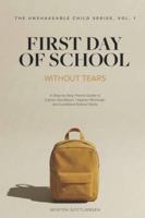 First Day of School Without Tears: A Step-by-Step Parent Guide to Calmer Goodbyes, Happier Mornings, and Confident School Starts (4-7 years old) (The Unshakeable Child Series) B0G4WYPPCF Book Cover
