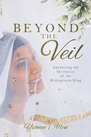 Beyond the Veil: Answering the Invitation of the Bridegroom King B0CGL2SNRW Book Cover