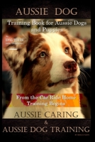 Aussie Dog Training Book for Aussie Dogs and Puppies, By D!G THIS DOG Training, From the Car Ride Home Training Begins, Aussie Caring & Aussie Dog Training 1708232370 Book Cover