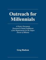 Outreach for Millennials: A Project Document Presented in Partial Fulfillment of the Requirements for the Degree Doctor of Ministry 1479608556 Book Cover