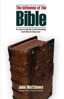 The Influence of the Bible in Improving the Understanding and Moral Character 1599251442 Book Cover