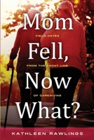 Mom Fell, Now What?: Field Notes from the Front Line of Caregiving B0GPLX8MGG Book Cover
