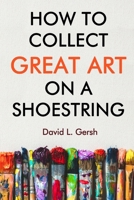 How to Collect Great Art on a Shoestring 1948598140 Book Cover