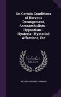 On Certain Conditions of Nervous Derangement, Somnambulism--Hypnotism--Hysteria--Hysteriod Affections, Etc 1015293115 Book Cover