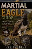 MARTIAL EAGLE GUIDE: A Practical Handbook for Martial Eagle: From Basic Principles to Advanced Professional Strategies. B0H567K97M Book Cover
