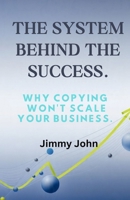 The System Behind the Success:: Why Copying Won’t Scale Your Business. B0GJPK9M67 Book Cover
