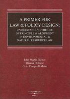 Primer for Law and Policy Design: Understanding the Use of Principle & Argument in Environmental & Natural Resource Law (American Casebooks) 0314191321 Book Cover