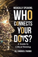 Medically Speaking, Who Connects Your Dots?: A Guide to Critical Thinking B0CLWT63SD Book Cover