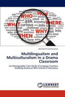 Multilingualism and Multiculturalism In a Drama Classroom: An Ethnographic Case Study of Limpopo Teachers Studying Drama at Wits School of Education 3659228478 Book Cover