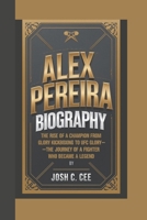 ALEX PEREIRA BIOGRAPHY: The Rise of a Champion From Glory Kickboxing to UFC Glory—The Journey of a Fighter Who Became a Legend B0DQVTCR9H Book Cover