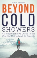 Beyond Cold Showers: A Comprehensive Guide to the Wim Hof Method and Its Benefits B0C4WZRR79 Book Cover