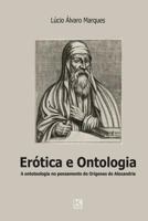 Erotica E Ontologia: A Questao Da Ontoteologia No Pensamento de Origenes de Alexandria Em Dialogo Com Heidegger, Levinas E Marion 8581804276 Book Cover