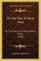 On the Way to Hwai Yuen: Or the Story of a Mule Ride in China 1120333628 Book Cover