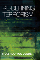 Re-Defining Terrorism: Imaginaries of Radicalisation and Counter-Radicalisation 1835496474 Book Cover