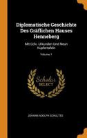 Diplomatische Geschichte Des Gr�flichen Hauses Henneberg: Mit CCLV. Urkunden Und Neun Kupfertafeln; Volume 1 1021586382 Book Cover