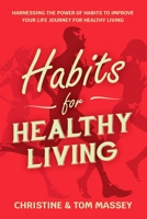 Habits for Healthy Living: Harnessing the power of habits to improve your life journey for healthy living B08FP7SHHT Book Cover