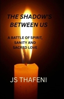 The shadow's between us: a battle of spirit, sanity and sacred love B0FCM1QHGW Book Cover