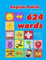 English - Polish Bilingual First Top 624 Words Educational Activity Book for Kids: Easy vocabulary learning flashcards best for infants babies toddlers boys girls and beginners 1081302569 Book Cover
