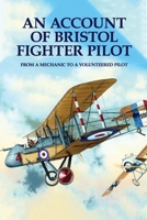 An Account Of Bristol Fighter Pilot: From A Mechanic To A Volunteered Pilot B09MYTK1GJ Book Cover