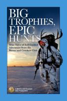 Big Trophies, Epic Hunts: True Tales of Self-Guided Adventure from the Boone and Crockett Club 1940860032 Book Cover