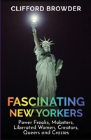 Fascinating New Yorkers: Power Freaks, Mobsters, Liberated Women, Creators, Queers and Crazies 1733378243 Book Cover