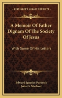 A Memoir Of Father Dignam Of The Society Of Jesus: With Some Of His Letters 1163111139 Book Cover