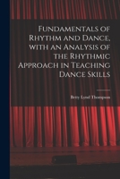 Fundamentals of Rhythm and Dance; With an Analysis of the Rhythmic Approach in Teaching Dance Skills 1014806658 Book Cover