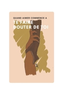 Quand aimer commence à te faire douter de toi: Un carnet pour rester digne, lucide et reliée à l’essentiel. Toi. B0GMS59VSR Book Cover