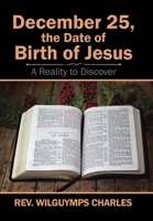 December 25, the Date of Birth of Jesus: A Reality to Discover 1543483291 Book Cover