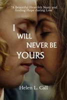 I Will Never be Yours: A Beautiful Heartfelt Story and finding Hope during Loss B0BZFDJDLS Book Cover