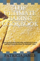 The Ultimate Baking Cookbook: Contains Over 45 Recipes, Ingredients and Instructions on How to Prepare Them B086G2HVHC Book Cover