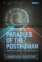 Parables of the Posthuman: Digital Realities, Gaming, and the Player Experience 0814334881 Book Cover