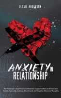 Anxiety in Relationship: The Foolproof 7-Step Process to Eliminate Couple Conflicts and Overcame Anxiety, Insecurity, Jealousy, Attachment, and Negative Obsessive Thoughts 1801098352 Book Cover