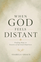 When God Feels Distant: Finding Hope in Seasons of Spiritual Emptiness B0H3L5K1QK Book Cover