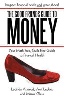 The Good Friends Guide to Money: Your Math-Free, Guilt-Free Guide to Financial Health 1462056075 Book Cover
