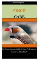 Zebra Finch Care: The Comprehensive Guide On How To Breed And Care For A Zebra Finch. B0948LLPJ7 Book Cover