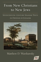 From New Christians to New Jews: Seventeenth-Century Spanish Texts in Defense of Judaism (Estudios Judeoespañoles Samuel G. Armistead Y Joseph H. Silverman) 1588714055 Book Cover