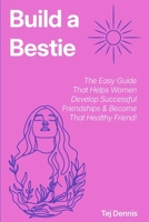 Build a Bestie: The Easy Guide That Helps Women Develop Successful Friendships & Become That Healthy Friend! B0FGL54G3F Book Cover