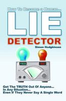 Lie Detector: Get The TRUTH Out Of Anyone... In Any Situation... Even If They Never Say A Single Word! 1450549225 Book Cover