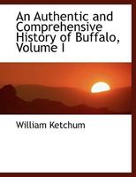An Authentic and Comprehensive History of Buffalo, Volume I 1425550045 Book Cover