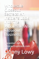 Wholesale Closeout Secrets: An Insider’s Look Into The Wholesale And Closeout Business: Presented By CloseoutExplosion.com 1086259386 Book Cover