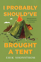 I Probably Should've Brought a Tent: Misadventures of an Outward Bound Instructor 1493060562 Book Cover