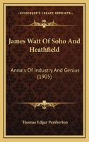 James Watt Of Soho And Heathfield: Annals Of Industry And Genius 1104872072 Book Cover